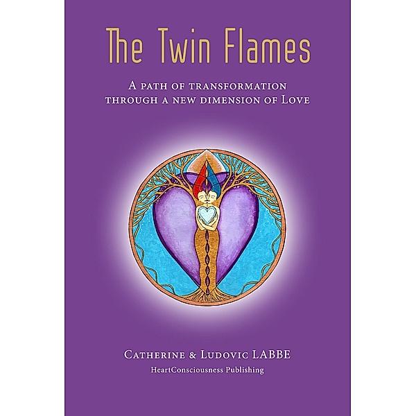 The Twin Flames : A Path of Transformation Through a New Dimension of Love, Catherine Labbe, Ludovic Labbe