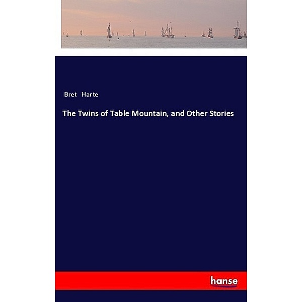 The Twins of Table Mountain, and Other Stories, Bret Harte