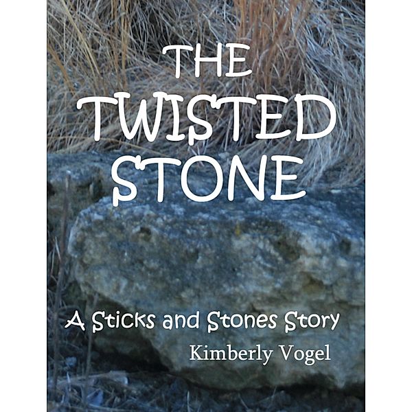 The Twisted Stone: A Sticks and Stones Story: Number 5, Kimberly Vogel