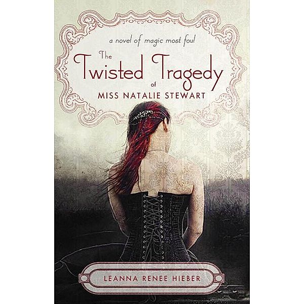 The Twisted Tragedy of Miss Natalie Stewart / Magic Most Foul Bd.2, Leanna Renee Hieber