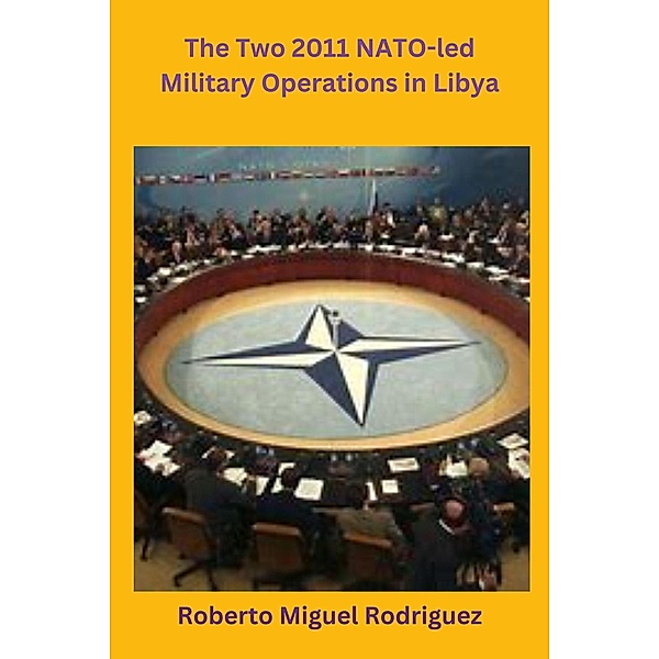 The Two 2011 NATO-led Military Operations in Libya, Roberto Miguel Rodriguez