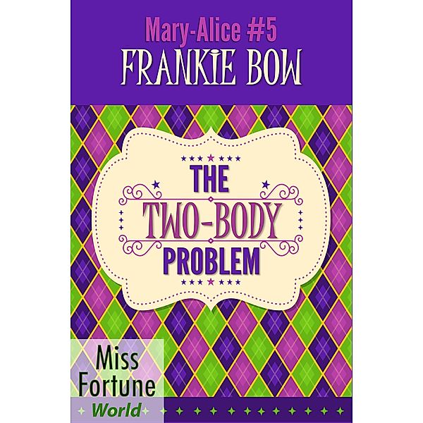 The Two-Body Problem (Miss Fortune World: The Mary-Alice Files, #5) / Miss Fortune World: The Mary-Alice Files, Frankie Bow