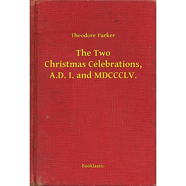 The Two Christmas Celebrations, A.D. I. and MDCCCLV., Theodore Parker