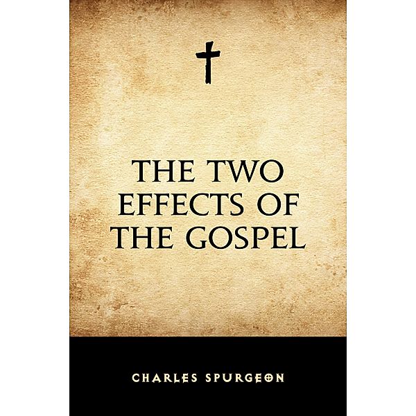 The Two Effects of the Gospel, Charles Spurgeon