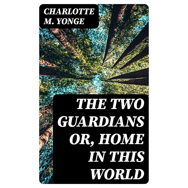 The Two Guardians or, Home in This World, Charlotte M. Yonge