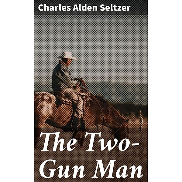 The Two-Gun Man, Charles Alden Seltzer