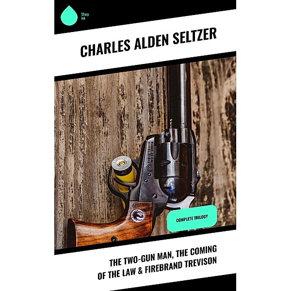 The Two-Gun Man, The Coming of the Law & Firebrand Trevison, Charles Alden Seltzer
