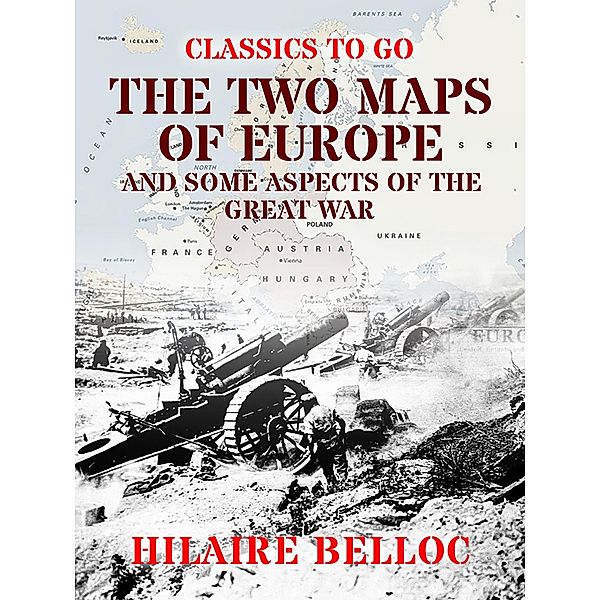 The Two Maps of Europe and some Aspects of the Great War, Hilaire Belloc