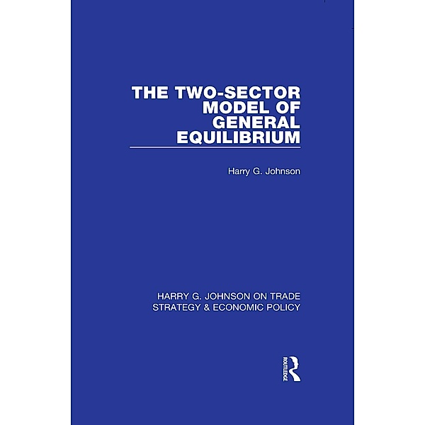 The Two-Sector Model of General Equilibrium, Harry G. Johnson