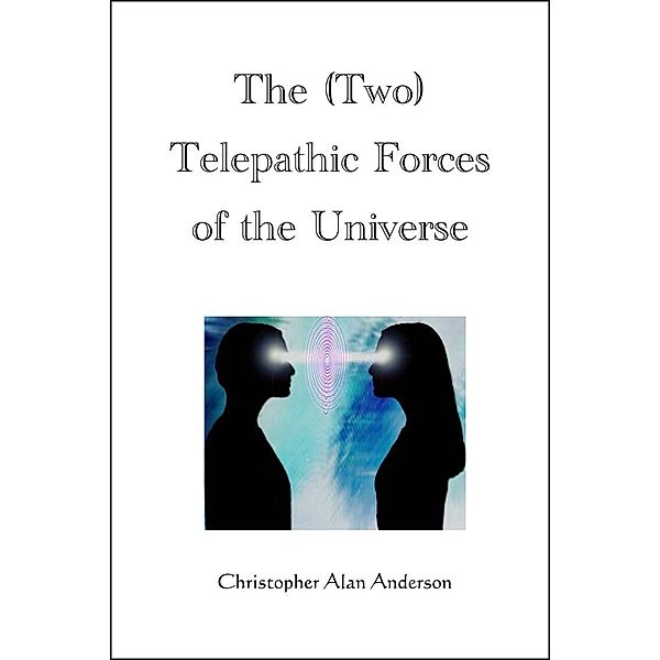 The (Two) Telepathic Forces of the Universe, Christopher Alan Anderson