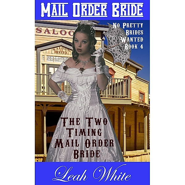 The Two Timing Mail Order Bride: (No Pretty Brides Wanted) / No Pretty Brides Wanted, Leah White