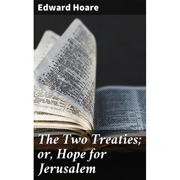 The Two Treaties; or, Hope for Jerusalem, Edward Hoare