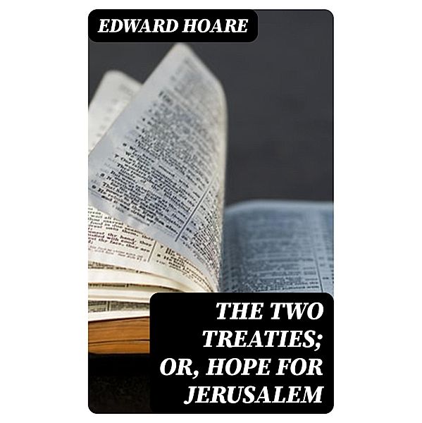 The Two Treaties; or, Hope for Jerusalem, Edward Hoare