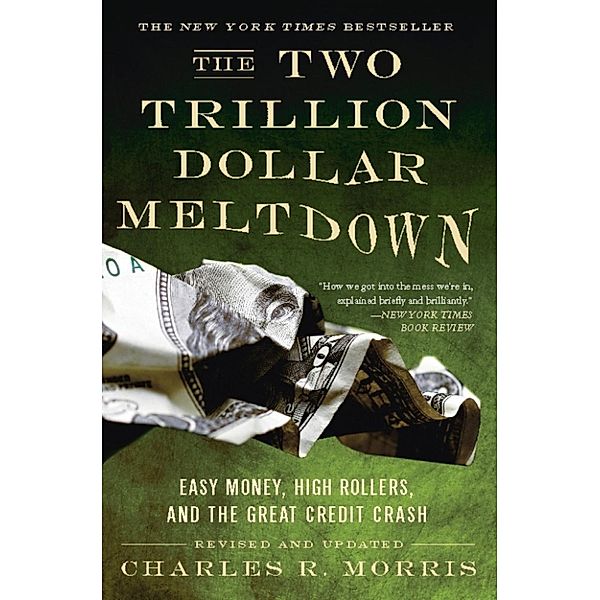 The Two Trillion Dollar Meltdown, Charles R. Morris