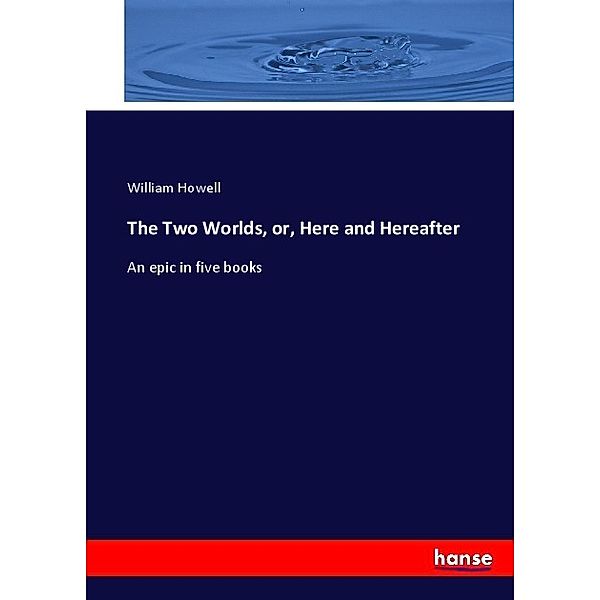 The Two Worlds, or, Here and Hereafter, William Howell