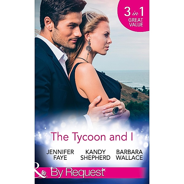 The Tycoon And I: Safe in the Tycoon's Arms / The Tycoon and the Wedding Planner / Swept Away by the Tycoon (Mills & Boon By Request) / Mills & Boon By Request, Jennifer Faye, Kandy Shepherd, Barbara Wallace