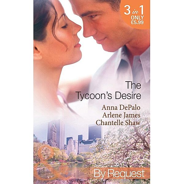 The Tycoon's Desire: Under the Tycoon's Protection / Tycoon Meets Texan! / The Greek Tycoon's Virgin Mistress (Mills & Boon By Request) / By Request, Anna Depalo, Arlene James, Chantelle Shaw