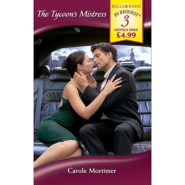 The Tycoon's Mistress: His Cinderella Mistress (The Calendar Brides, Book 1) / The Unwilling Mistress / The Deserving Mistress (Mills & Boon By Request), Carole Mortimer