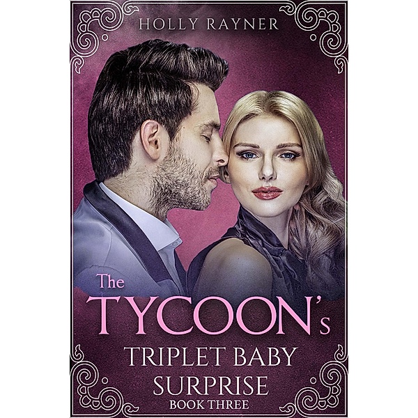 The Tycoon's Triplet Baby Surprise (Book Three) / The Tycoon's Triplet Baby Surprise, Holly Rayner