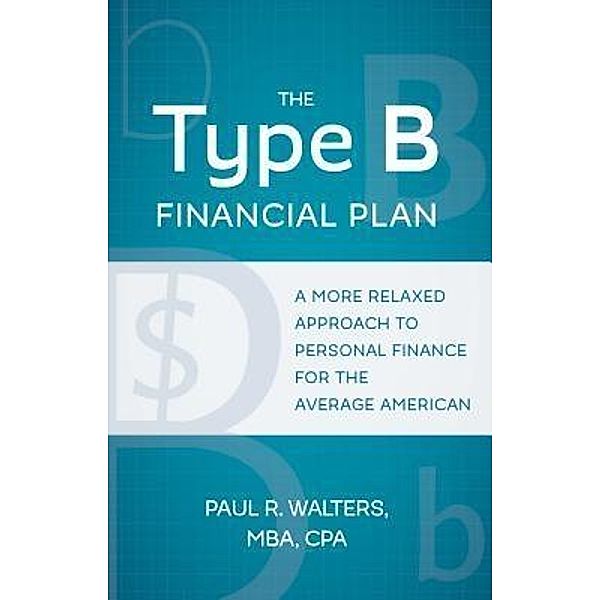 The Type B Financial Plan / Type B Publishing, Paul R Walters