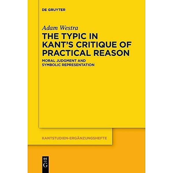 The Typic in Kant's Critique of Practical Reason / Kantstudien-Ergänzungshefte Bd.188, Adam Westra
