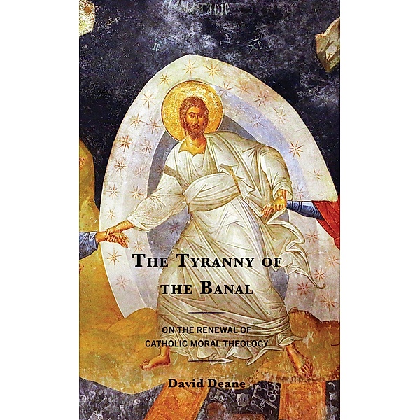 The Tyranny of the Banal / Renewal: Conversations in Catholic Theology, David Deane