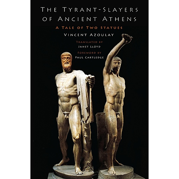 The Tyrant-Slayers of Ancient Athens, Vincent Azoulay, Janet Lloyd