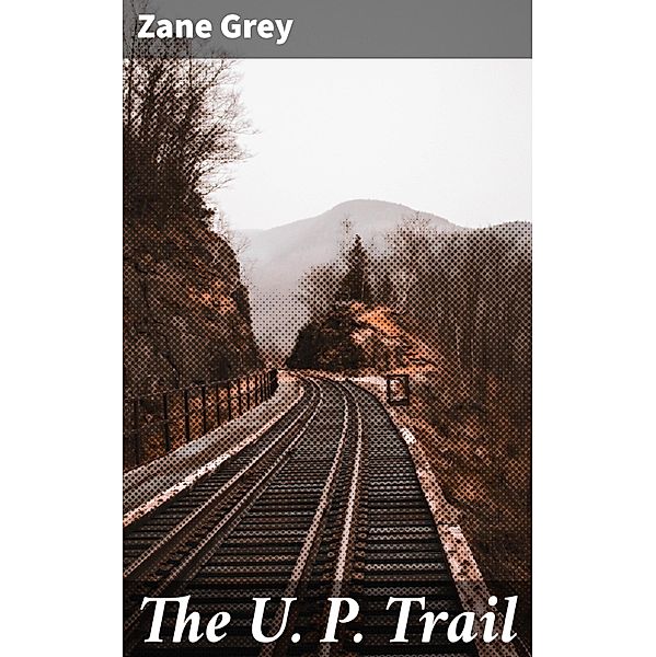 The U. P. Trail, Zane Grey