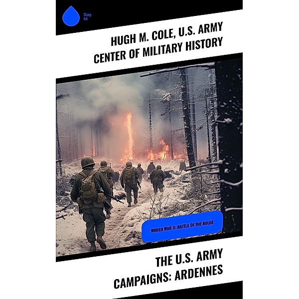 The U.S. Army Campaigns: Ardennes, Hugh M. Cole, U. S. Army Center of Military History