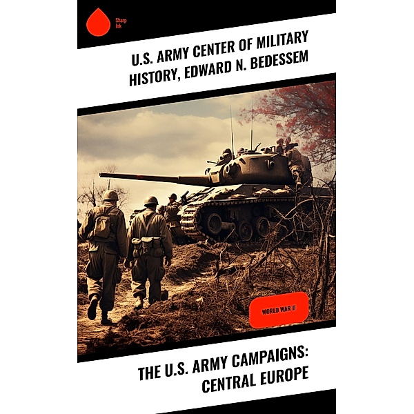 The U.S. Army Campaigns: Central Europe, U. S. Army Center of Military History, Edward N. Bedessem