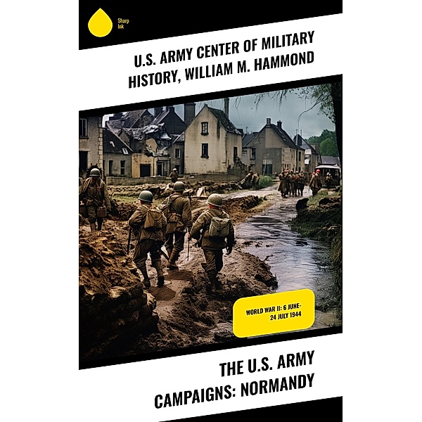 The U.S. Army Campaigns: Normandy, U. S. Army Center of Military History, William M. Hammond