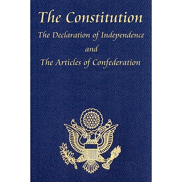 The U.S. Constitution with The Declaration of Independence and The Articles of Confederation, James Madison, Thomas Jefferson, John Adams, Roger Sherman, Benjamin Franklin, Robert R. Livingston, John Dickinson