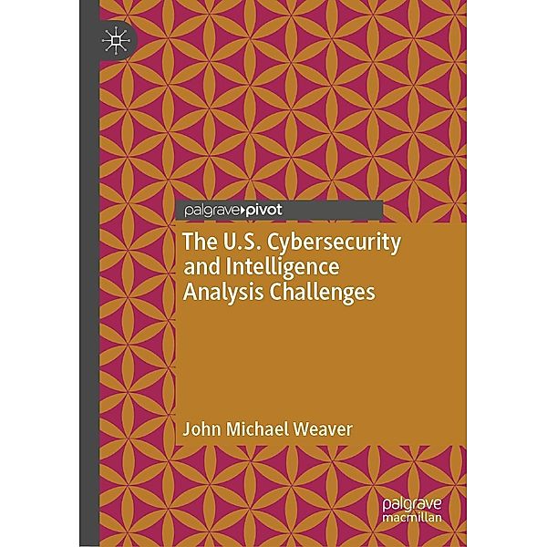 The U.S. Cybersecurity and Intelligence Analysis Challenges / Progress in Mathematics, John Michael Weaver