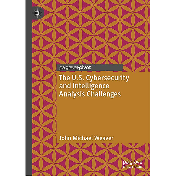 The U.S. Cybersecurity and Intelligence Analysis Challenges, John Michael Weaver