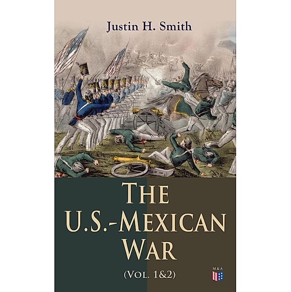 The U.S.-Mexican War (Vol. 1&2), Justin H. Smith