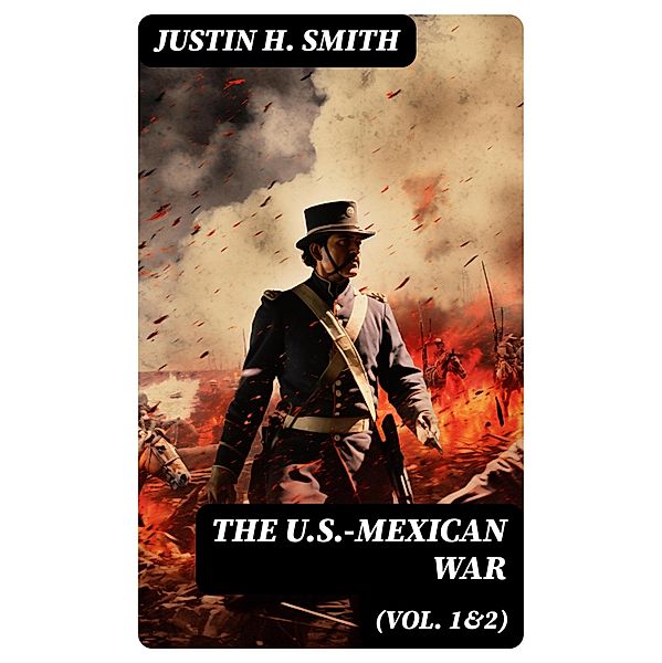 The U.S.-Mexican War (Vol. 1&2), Justin H. Smith