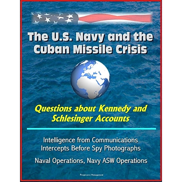 The U.S. Navy and the Cuban Missile Crisis: Questions about Kennedy and Schlesinger Accounts, Intelligence from Communications Intercepts Before Spy Photographs, Naval Operations, Navy ASW Operations