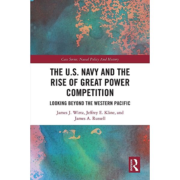 The U.S. Navy and the Rise of Great Power Competition, James J. Wirtz, Jeffrey E. Kline, James A. Russell