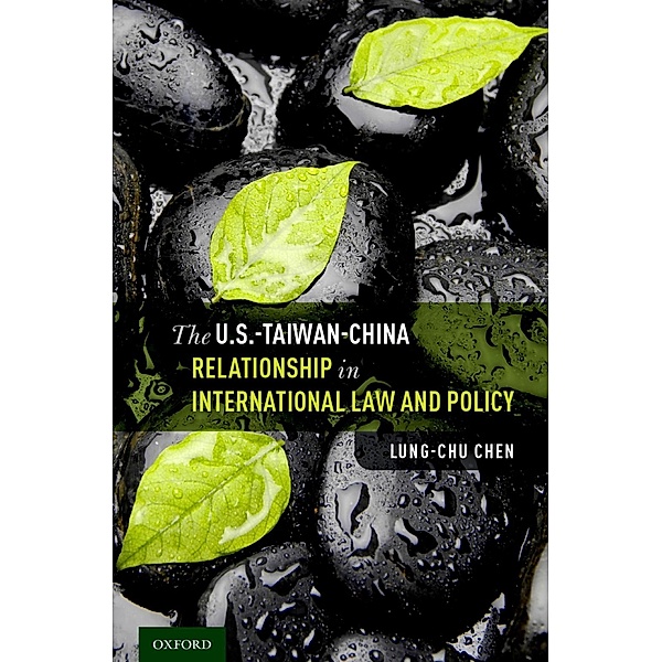 The U.S.-Taiwan-China Relationship in International Law and Policy, Lung-chu Chen