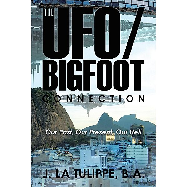 The Ufo/Bigfoot Connection, J. La Tulippe B. A.