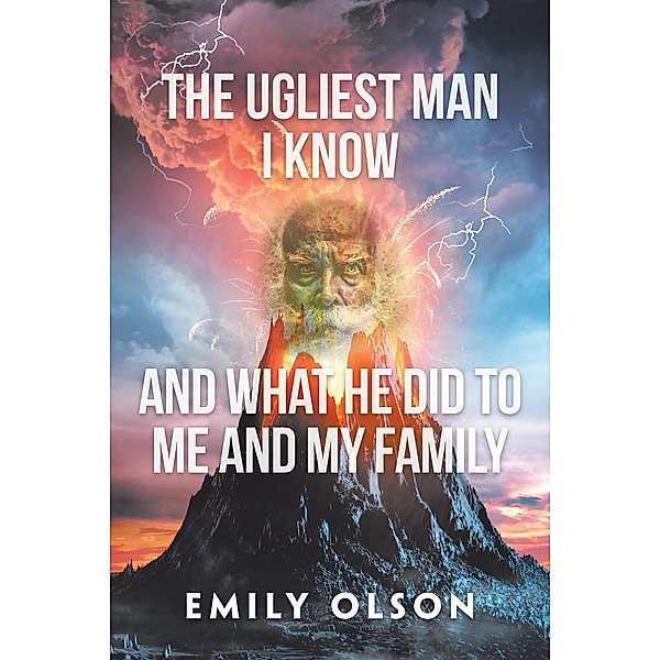 The Ugliest Man I Know and What He Did to Me and My Family, Emily Olson