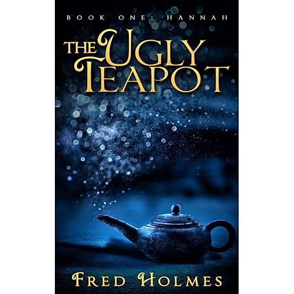 The Ugly Teapot, Book One: Hannah, Fred Holmes