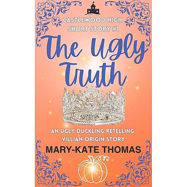 The Ugly Truth: A Castlewood Short Story (Castlewood High Origin Stories, #1) / Castlewood High Origin Stories, Mary-Kate Thomas