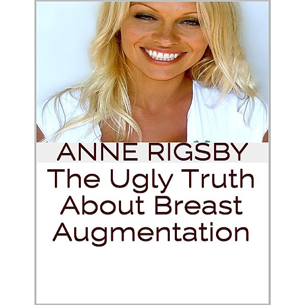 The Ugly Truth About Breast Augmentation, Anne Rigsby