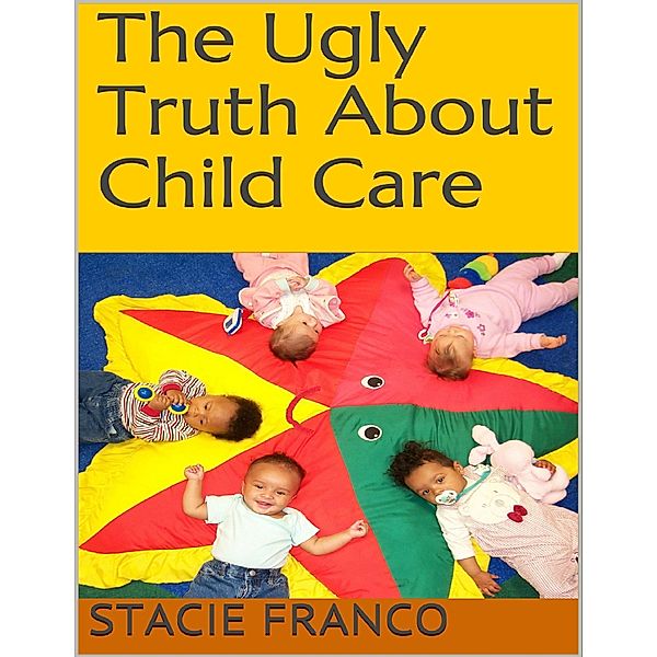 The Ugly Truth About Child Care, Stacie Franco