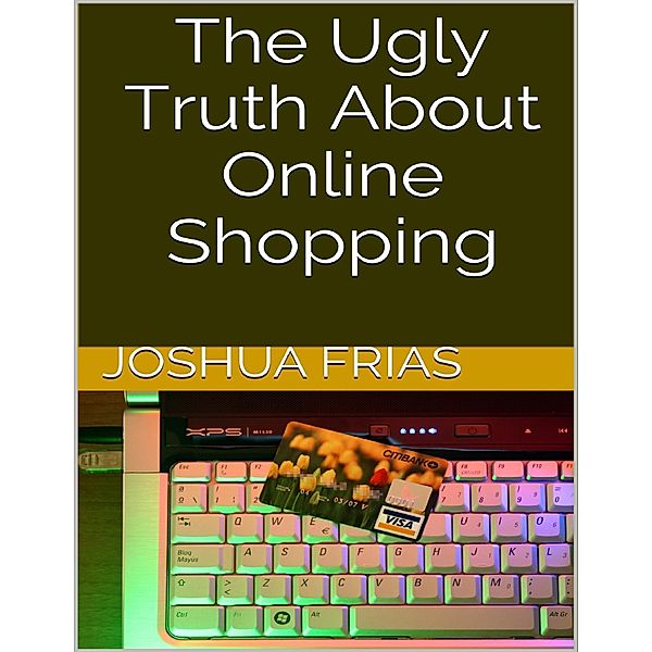 The Ugly Truth About Online Shopping, Joshua Frias