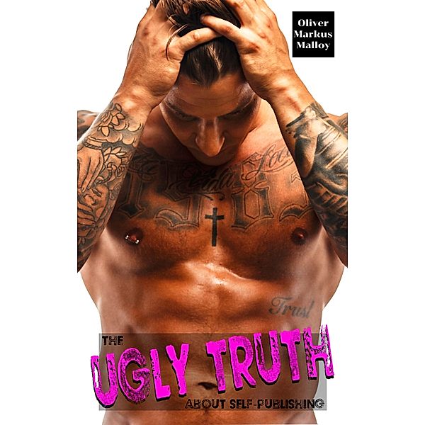 The Ugly Truth About Self-Publishing, Oliver Markus Malloy