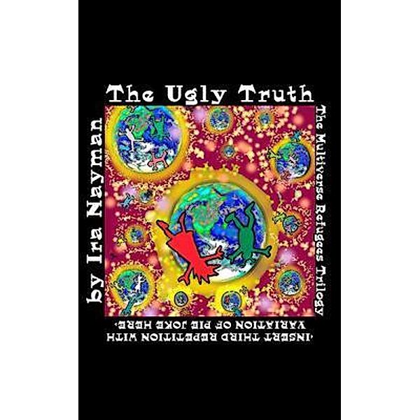 The Ugly Truth: The Multiverse Refugees Trilogy / Transdimensional Authority Bd.8, Ira Nayman