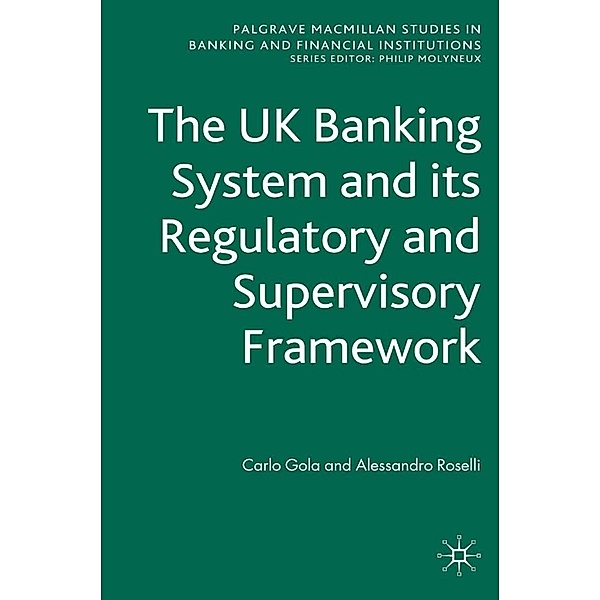 The UK Banking System and its Regulatory and Supervisory Framework / Palgrave Macmillan Studies in Banking and Financial Institutions, C. Gola, A. Roselli