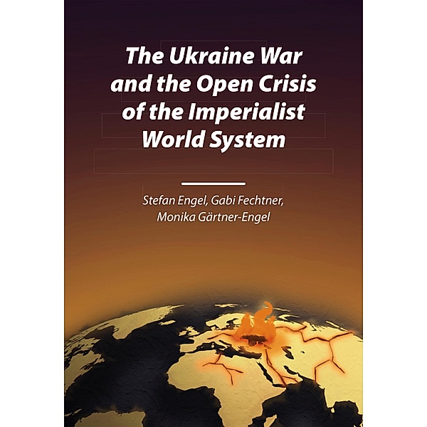 The Ukraine War and the Open Crisis of the Imperialist World System, Stefan Engel, Gabi Fechtner, Monika Gärtner-Engel